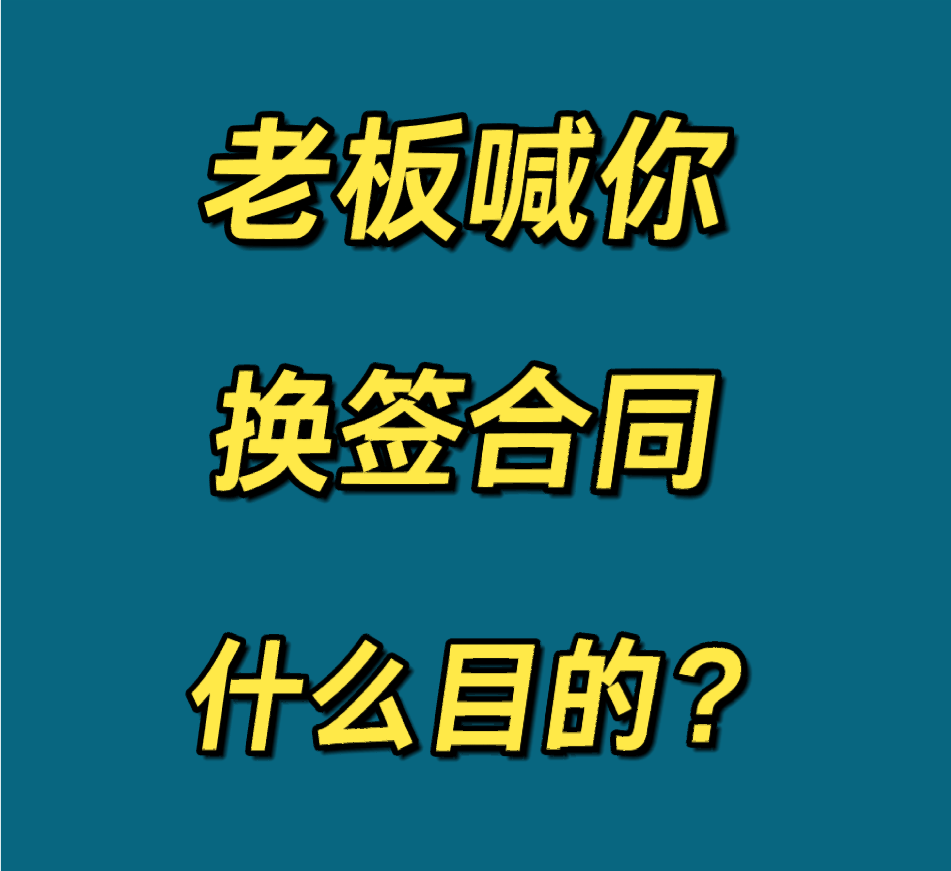 老板喊你换签合同，是什么目的❓
